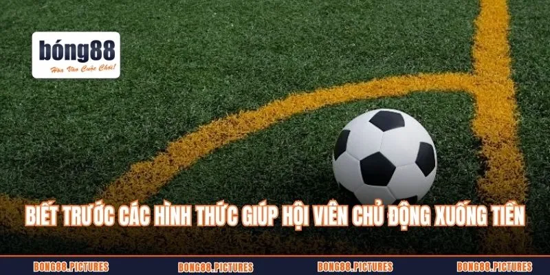 Biết trước các hình thức giúp hội viên chủ động xuống tiền hiệu quả