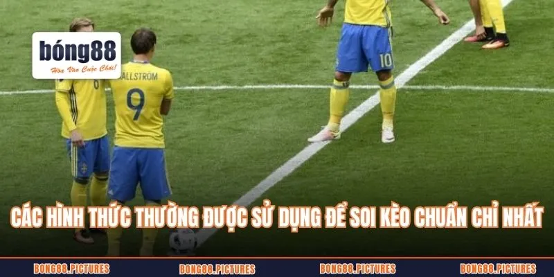 Các hình thức thường được sử dụng để soi kèo chuẩn chỉ nhất