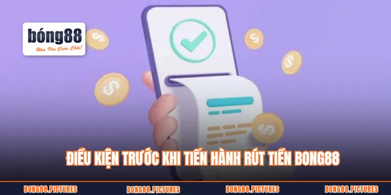 Điều kiện trước khi tiến hành rút tiền BONG88