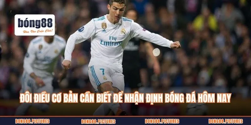 Đôi điều cơ bản cần biết để nhận định bóng đá hôm nay