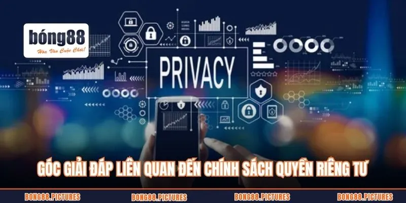 Góc giải đáp liên quan đến chính sách riêng tư