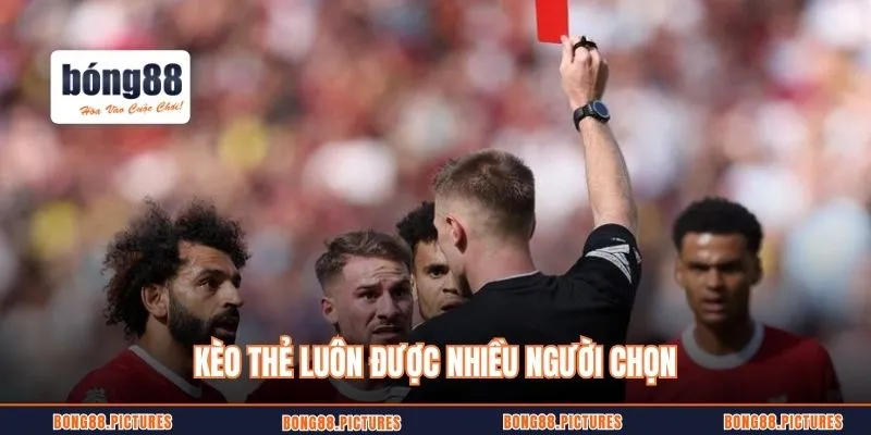 Kèo thẻ luôn được nhiều người chọn