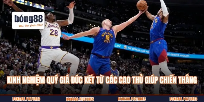 Kinh nghiệm quý giá đúc kết từ các cao thủ giúp chiến thắng tối ưu hơn