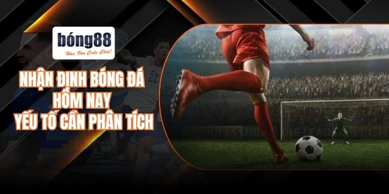 Nhận định bóng đá hôm nay