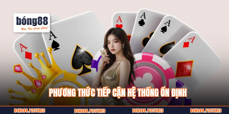 Phương thức tiếp cận hệ thống đăng nhập BONG88 ổn định 