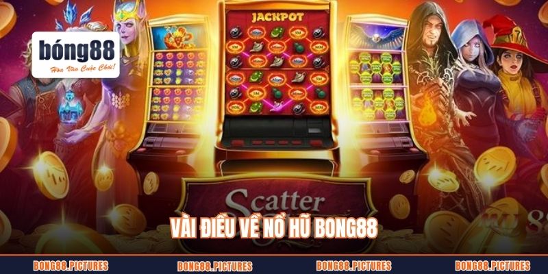 Vài điều về nổ hũ Bong88