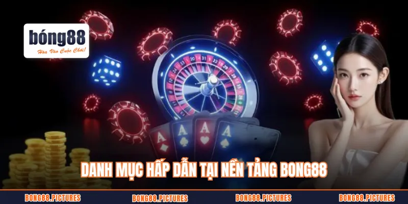 Danh mục hấp dẫn tại nền tảng BONG88